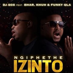 DJ Sox – NgiphetheIzinto (feat. Bhar, Khuh & Funky Qla)