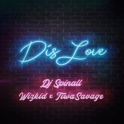 DJ Spinall – Dis Love (feat. Wizkid & Tiwa Savage)