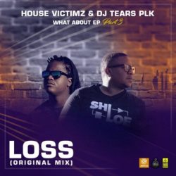 House Victimz & DJ Tears PLK – Loss (Original Mix)