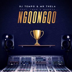 DJ Tempo & Mr Thela – Ngqongqo (feat. TMAN & Ma Owza)