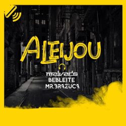Dj Malvado – Aleijou (feat. Bebleite & Mr. Brazuca)