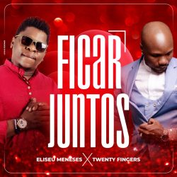 Eliseu Meneses – Ficar Juntos (feat. Twenty Fingers)