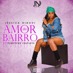 Jéssica Ningui – Amor Do Bairro (feat. Tchutchu Chiclete)