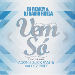 DJ Remcy & DJ David Ruela – Vem Só (feat. Adónis Slick & Valdez Pires)