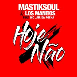 Mastiksoul – Hoje Não (feat. Los Manitos & Mc Jair da Rocha) [Radio Mix]