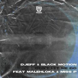 Djeff & Black Motion – Don’t Let Me Go (feat. Malehloka & Miss P)