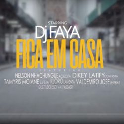 Dj Faya – Fica em Casa (feat. Nelson Nhachungue, Dikey, Tamyris Moiane, Kloro & Valdemiro José)