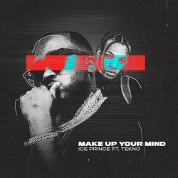 Ice Prince – Make Up Your Mind (feat. Tekno)