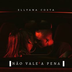 Ellyana Costa – Não Vale a Pena