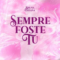 Bruna Tatiana – Sempre Foste Tu