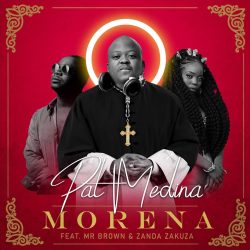 Pat Medina – Morena (feat. Mr Brown & Zanda Zakuza)