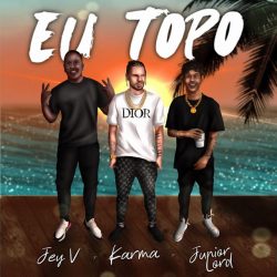Karma – Eu Topo (feat. Jey V & Junior Lord)
