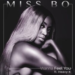 Miss Bo – Wanna Feel You (feat. Heavy-K)