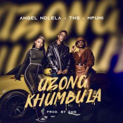 Angel Ndlela – Uzongkhumbula (feat. TNS & Mpumi)