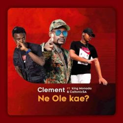 Clement – Ne Ole Kae (feat. King Monada & Caltonic SA)