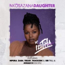 Nkosazana Daughter – Izitha (feat. Mpura, Zaba, Teejay, Sir Trill, ThackzinDJ & Josiah De Disciple)