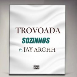 Trovoada – Sozinhos (feat. Jay Argh)