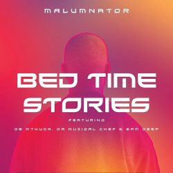 MalumNator – Bedtime Stories (feat. De Mthuda, Da Muziqal Chef & Sam Deep)