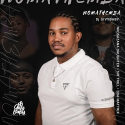 Dj Givy Baby – Nomathemba (feat. Nkosazana Daughter, Sir Trill & Soa Mattrix)