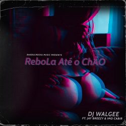 Dj Walgee – Rebola Até o Chão (feat. Jay Breezy & Imo Cabir)
