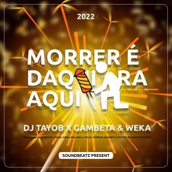 Dj Tayob x Gambeta & Weka – Morrer É Daqui Pra Aqui