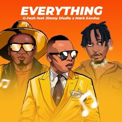 G-Fash – Everthing (feat. Jimmy Dludlu & Mark Exodus)