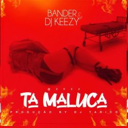 Bander & Dj Keezy – Ta Maluca (Prod by Dj Tarico)