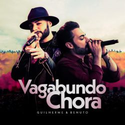 Guilherme & Benuto – Vagabundo Chora