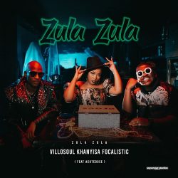 Khanyisa x Villosoul x Focalistic – Zula Zula (Hub Way) [feat. Acutedose]