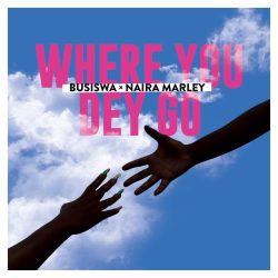 Busiswa – Where You Dey Go (feat. Naira Marley)