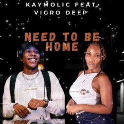 Kaymolic – Need To Be Home (feat. Vigro Deep)
