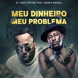 DJ Vado Poster – Meu Dinheiro Meu Problema (feat. Sedrik Rafael)