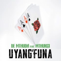 De Mthuda – Uyang’funa (feat. Mthunzi)