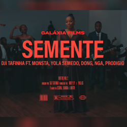 Dji Tafinha – Semente (feat. Monsta, Don G, NGA, Pródigio & Yola Semedo)
