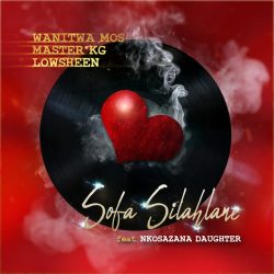 Wanitwa Mos, Master KG & Lowsheen – Sofa Silahlane (feat. Nkosazana Daughter)