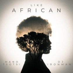 DJ Ironman – Like African (feat. Mano Tsotsi)