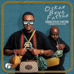 Shaun Stylist & Myztro – Oskae Beya Fatshe (feat. ShaunMusiq, F Teearse & Djy Biza)