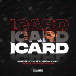 Nkulee501 & Skroef28 – Icard (feat. Mpho Spizzy, Young Stunna & HouseXcape)