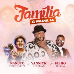 Yannick Afroman, Nanuto & Filho do Zua – Familía é Familía