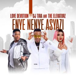 Love Devotion – Enye Nenye Asyazi (feat. DJ Tira & The Elevatorz)