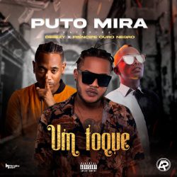 Puto Mira – Um Toque (feat. Deezy & Príncipe Ouro Negro)