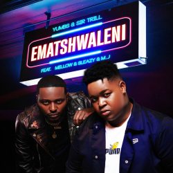 Yumbs & Sir Trill – Ematshwaleni (feat. M.J, Mellow & Sleazy )