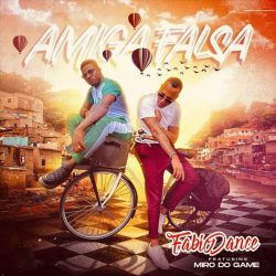 Fábio Dance – Amiga Falsa (feat. Miro do Game)