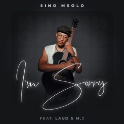 Sino Msolo – I’m Sorry (feat. Laud & M.J)