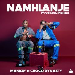 Mankay & Choco Dynasty – Namhlanje (feat. Pushkin RSA & Springle)