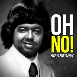 Mastiksoul – Oh No!