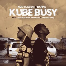 Amu Classic & Kappie – Kube Busy (feat. Muziqal Tone, Frankeyz & LeeMcKrazy)