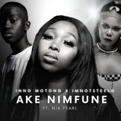 Inno Motong & Imnotsteelo – Ake Nimfune (feat. Nia Pearl)