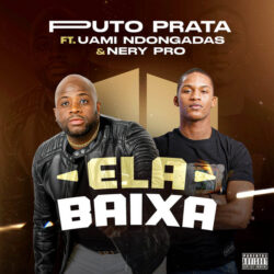 Puto Prata – Ela Baixa (feat. Uami Ndongadas & Nery Pro)