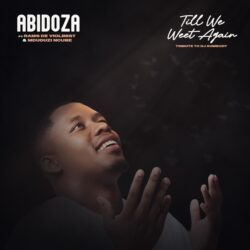 Abidoza – Till We Meet Again (Tribute to DJ Sumbody) (feat. Rams De Violinist & Mduduzi Ncube)